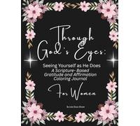 Through God’s Eyes: Seeing Yourself as He Does - A Scripture-Based Gratitude and Affirmation Coloring Journal for Women