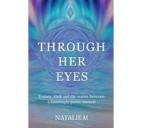Through Her Eyes: Trauma, truth and the realms between- a hauntingly poetic memoir