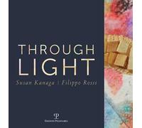 Through light. Susan Kanaga-Filippo Rossi. Ediz. italiana e inglese