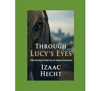 THROUGH Lucy's Eyes: THE UNTOLD STORY OF AN URBAN ELEPHANT