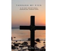 Through My Eyes: A 21 Day Devotional Tribute to Caregivers