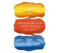 Through My Eyes: The Love Filled Testimony and Teachings of a Young Disciple