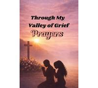 Through My Valley Of Grief: Prayers