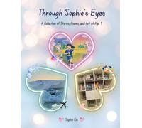 Through Sophie's Eyes: A Collection of Stories, Poems, and Art at Age 9