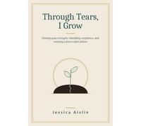 Through tears I grow: From Failure to Strength, From Struggle to Success