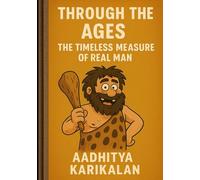 Through the Ages: The Timeless Measure of Real Man: The Legacy of Men And The Chronicles of Courage and Sacrifice