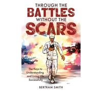 Through the Battles without the Scars: The Keys to Understanding and Livin...