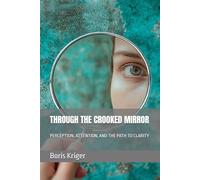 THROUGH THE CROOKED MIRROR: PERCEPTION, ATTENTION, AND THE PATH TO CLARITY