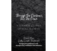 Through the Darkness, Into the Dawn: A Goddess Journey of Soul Alchemy