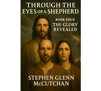 Through the Eyes of a Shepherd: Book Four - The Glory Revealed