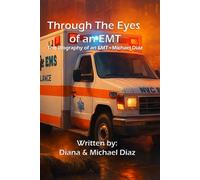 Through the Eyes of an EMT: The Autobiography of an EMT - Michael Diaz
