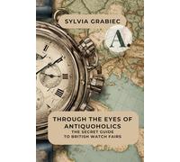 Through the Eyes of Antiquoholics: A Secret Guide to British Watch Fairs: An exclusive guide to the most fascinating antique and watch fairs in the UK (that you simply can’t miss)