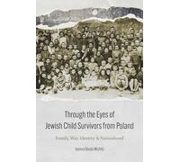 Through the Eyes of Jewish Child Survivors from Poland: Family, War, Identity and Nationhood
