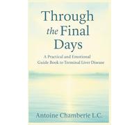 Through the Final Days: A Practical and Emotional Guide Book to Terminal Liver Disease