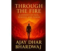 Through The Fire - A journey of Pain, Purpose and Power