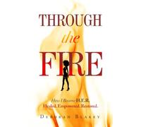 Through The Fire: How I Became H.E.R. Healed. Empowered. Restored.