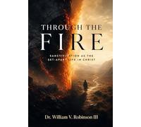 THROUGH THE FIRE: Sanctification as the Set-Apart Life in Christ