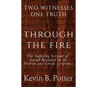 Through The Fire: The Suffering Servant of Isaiah Revealed in The Hebrew and Greek Scriptures