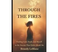 Through the Fires: Finding God, Truth, and Myself in the Storms That Didn't Break Me