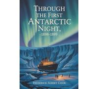 Through the First Antarctic Night, 1898-1899: A Narrative of the Voyage of the “Belgica” Among Newly Discovered Lands and Over an Unknown Sea About ... to Winter in Antarctica (Annotated)