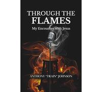 Through The Flames: My Encounter With Jesus