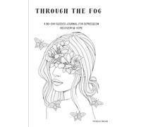 Through The Fog: A 90-DAY GUIDED JOURNAL FOR DEPRESSION RECOVERY & HOPE