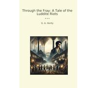 Through the Fray: A Tale of the Luddite Riots