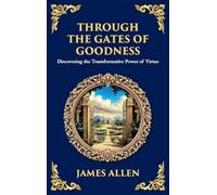 Through the Gates of Goodness: Discovering the Transformative Power of Virtue (Large Print Deluxe Hardcover Edition For Easy Reading): 82