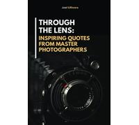 Through the Lens: Inspiring Quotes from Master Photographers