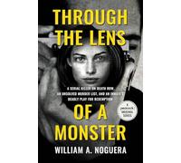 Through the Lens of a Monster: A Serial Killer on Death Row, an Unsolved Murder List, and an Inmate’s Deadly Play for Redemption