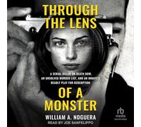 Through the Lens of a Monster: A Serial Killer on Death Row, an Unsolved Murder List, and an Inmate's Deadly Play for Redemption