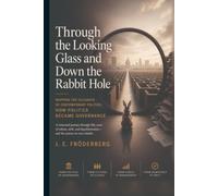 Through the Looking Glass and Down the Rabbit Hole: Mapping the (Il)logics of Contemporary Politics - How Politics Became Governance