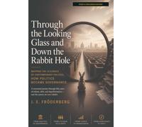 Through the Looking Glass and Down the Rabbit Hole: Mapping the (Il)logics of Contemporary Politics: How Politics Became Governance - Study & Discussion Edition
