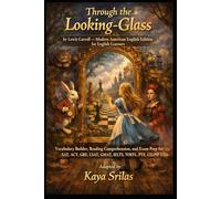 Through the Looking-Glass: by Lewis Carroll - Modern American English Edition - Vocabulary Builder, Reading Comprehension, and Exam Prep for SAT, ACT, GRE, LSAT, GMAT, IELTS, TOEFL, PTE, CELPIP & ESL