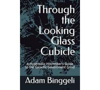 Through the Looking Glass Cubicle: A Hyperbolic Hitchhiker's Guide to the Galactic Government Grind