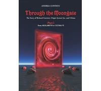 Through the Moongate. The Story of Richard Garriott, Origin Systems (Tascabile)