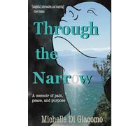 Through the Narrow: A memoir of pain, peace and purpose