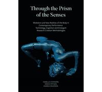 Through the Prism of the Senses: Mediation and New Realities of the Body in Contemporary Performance Technology, Cognition and Emergent Research-Creation Methodologies