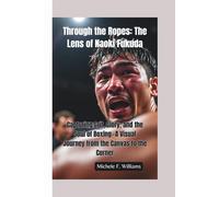 THROUGH THE ROPES-THE LENS OF NAOKI FUKUDA: Capturing Grit, Glory, and the Soul of Boxing-A Visual Journey from the Canvas to the Corner