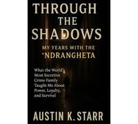 Through the Shadows: My Years with the ’Ndrangheta - What the World’s Most Secretive Crime Family Taught Me About Power, Loyalty, and Survival: 1