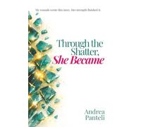 Through the Shatter, She Became: My wounds wrote this story, her strength finished it