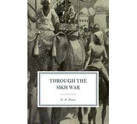 Through the Sikh War: A Tale of the Conquest of the Punjaub