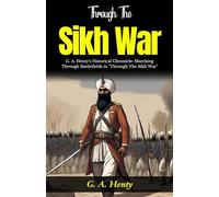Through The Sikh War: G A Henty's Historical Chronicle: Marching Through Battlefields in "Through The Sikh War"