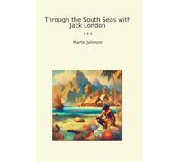 Through the South Seas with Jack London (Classic Books)