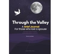 Through the Valley: A Guided Grief Journal for Those Who Have Lost a Spouse - Daily Prompts to Grieve, Heal, and Carry Their Memory Forward