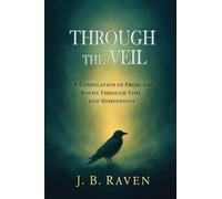 Through the Veil: A Compilation of Prose and Poems Through Time and Dimensions