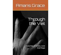 Through the Veil: A Journey of Grace, Love And Hope