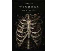 Through the Windows of My Ribcage
