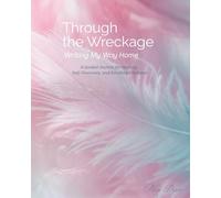 Through the Wreckage: Writing My Way Home: A Guided Journal for Healing, Self Discovery, and Emotional Release