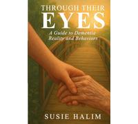 Through Their Eyes: A Guide to Dementia Reality and Behaviors